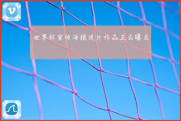 世界杯宣传海报设计作品正式曝光