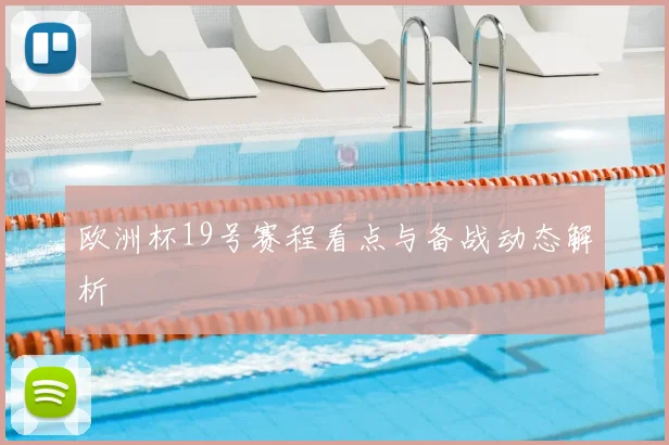 欧洲杯19号赛程看点与备战动态解析