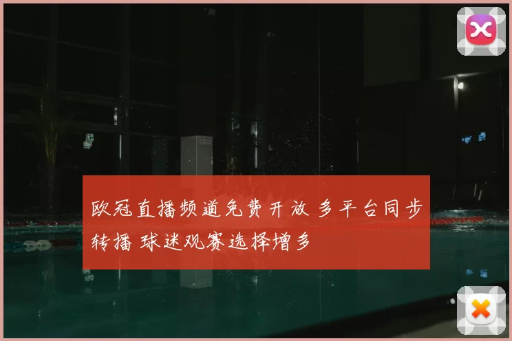 欧冠直播频道免费开放 多平台同步转播 球迷观赛选择增多