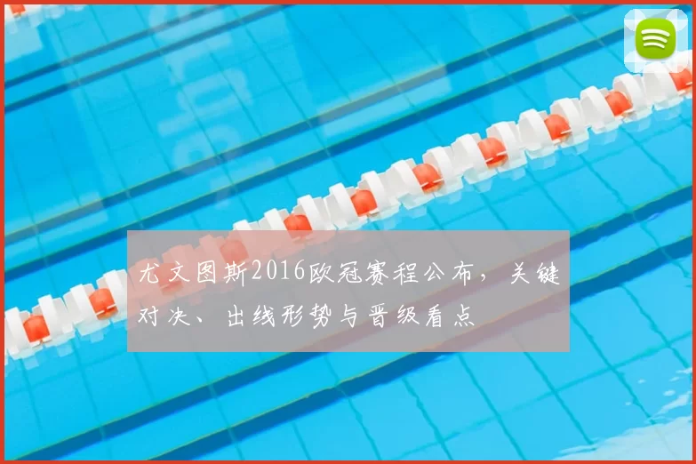 尤文图斯2016欧冠赛程公布，关键对决、出线形势与晋级看点