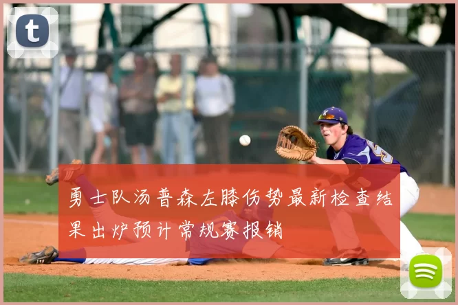 勇士队汤普森左膝伤势最新检查结果出炉预计常规赛报销