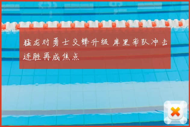 猛龙对勇士交锋升级 库里率队冲击连胜再成焦点