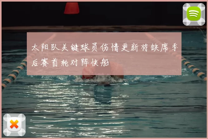 太阳队关键球员伤情更新将缺席季后赛首轮对阵快船