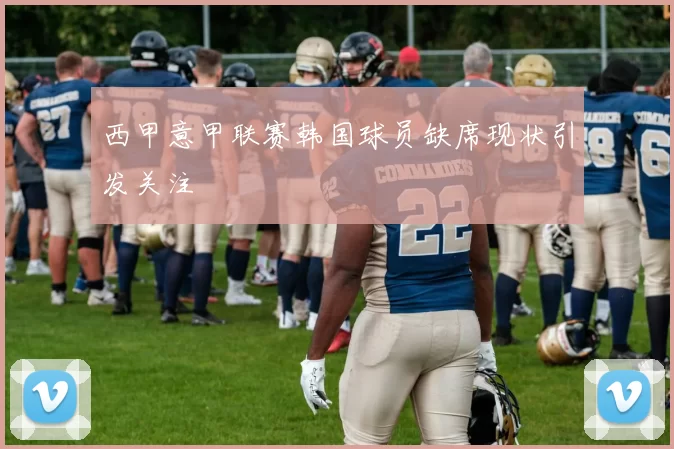 西甲意甲联赛韩国球员缺席现状引发关注