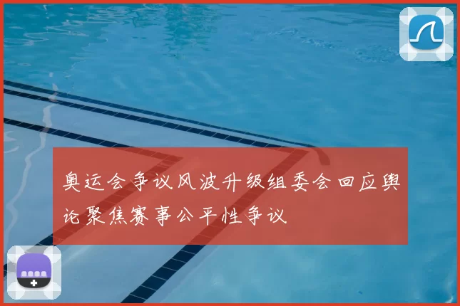 奥运会争议风波升级组委会回应舆论聚焦赛事公平性争议